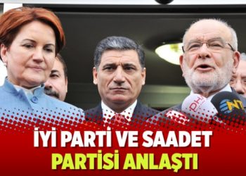 İyi Parti ve Saadet Partisi anlaştı