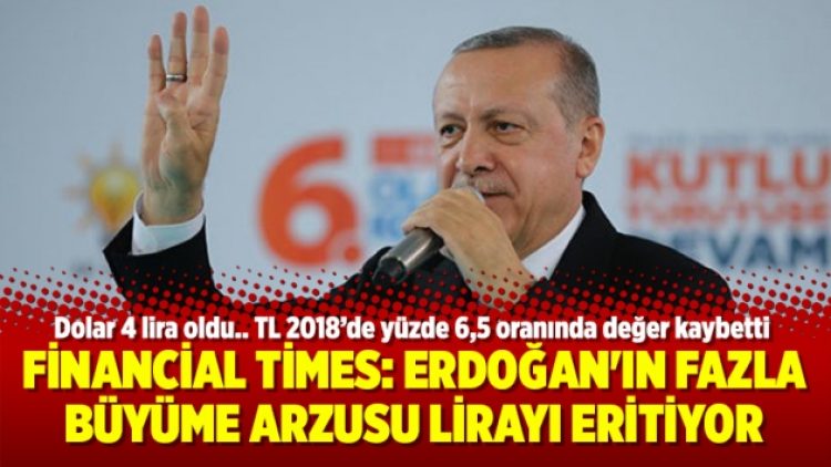 Financial Times: Erdoğan’ın fazla büyüme arzusu lirayı eritiyor