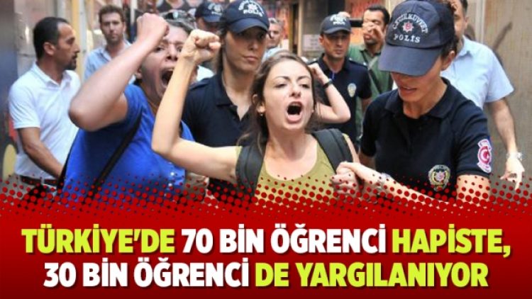 Türkiye’de 70 bin öğrenci hapiste, 30 bin öğrenci de yargılanıyor