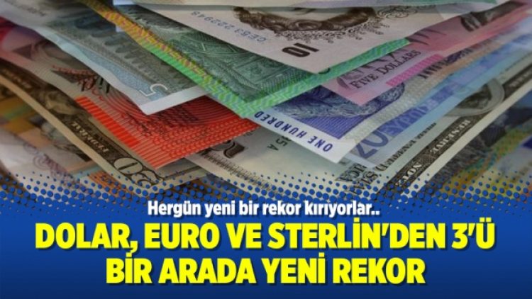 Dolar, Euro ve Sterlin’den 3’ü bir arada yeni rekor