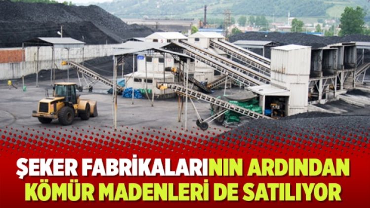 Şeker fabrikalarının ardından kömür madenleri de satılıyor
