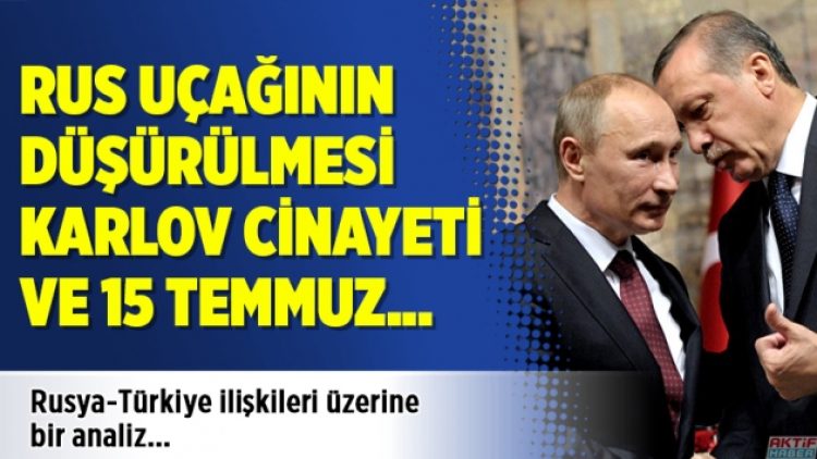 Rus uçağının düşürülmesi, Karlov cinayeti ve 15 Temmuz…
