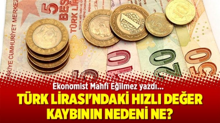 Türk Lirası’ndaki hızlı değer kaybının nedeni ne?