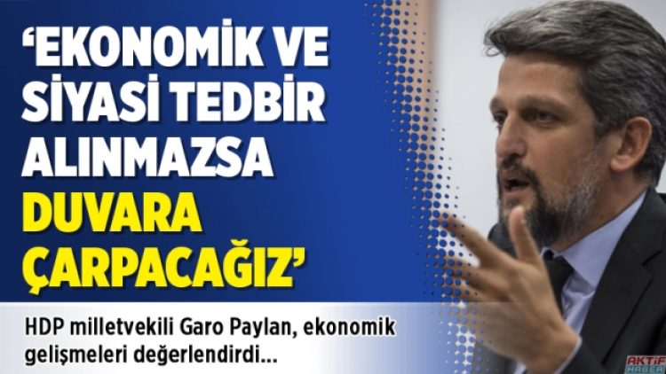 HDP’li Paylan: Ekonomik ve siyasi tedbir alınmazsa duvara çarpacağız