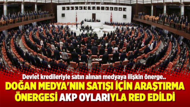 Doğan Medya’nın satışı için araştırma önergesi AKP oylarıyla red edildi