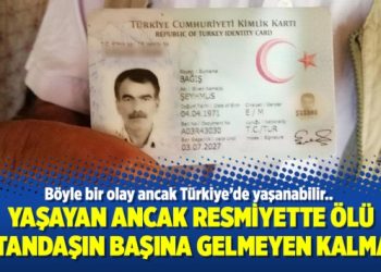 Yaşayan ancak resmiyette ölü vatandaşın başına gelmeyen kalmadı