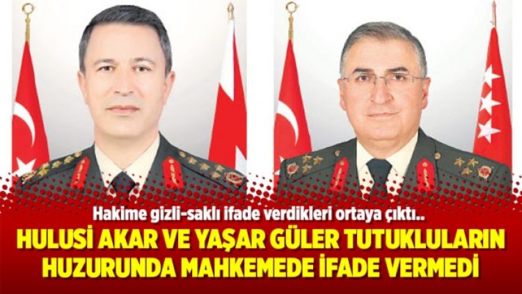 Hulusi Akar ve Yaşar Güler tutukluların huzurunda mahkemede ifade vermedi