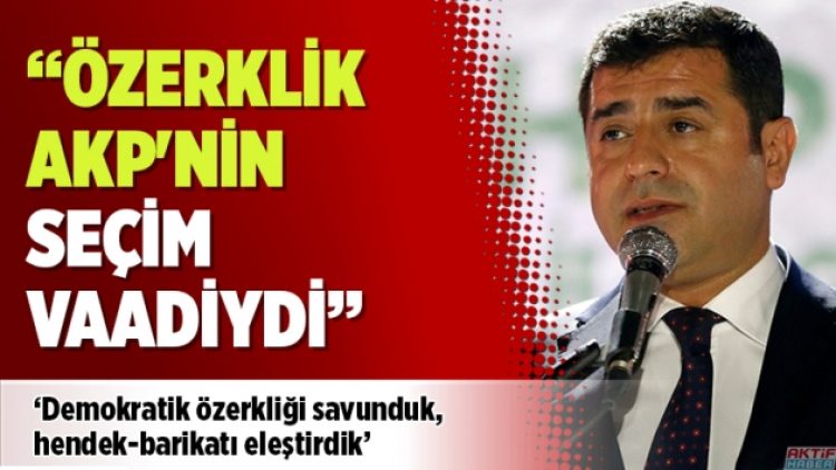 Demirtaş: Özerklik AKP’nin seçim vaadiydi