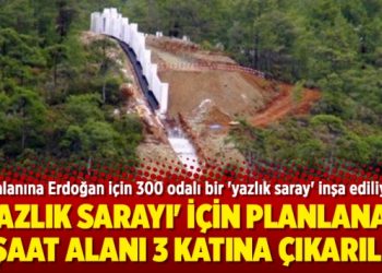 Erdoğan’ın ‘yazlık sarayı’ için planlanan inşaat alanı 3 katına çıkarıldı!