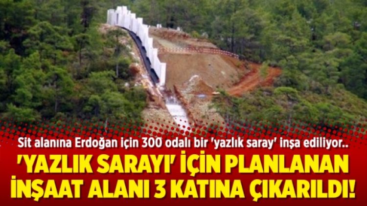 Erdoğan’ın ‘yazlık sarayı’ için planlanan inşaat alanı 3 katına çıkarıldı!