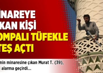 Minareye çıkan kişi pompalı tüfekle ateş açtı
