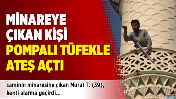Minareye çıkan kişi pompalı tüfekle ateş açtı
