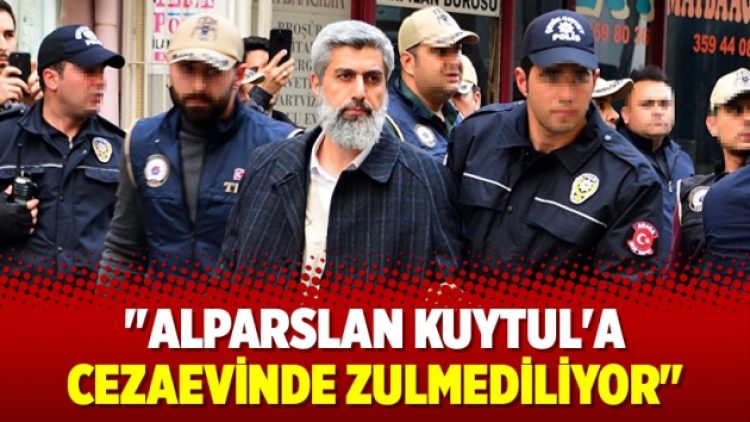 “Alparslan Kuytul’a cezaevinde zulmediliyor”