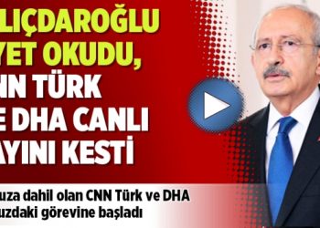 Kılıçdaroğlu ayet okudu, önce CNN Türk sonra DHA canlı yayını kesti