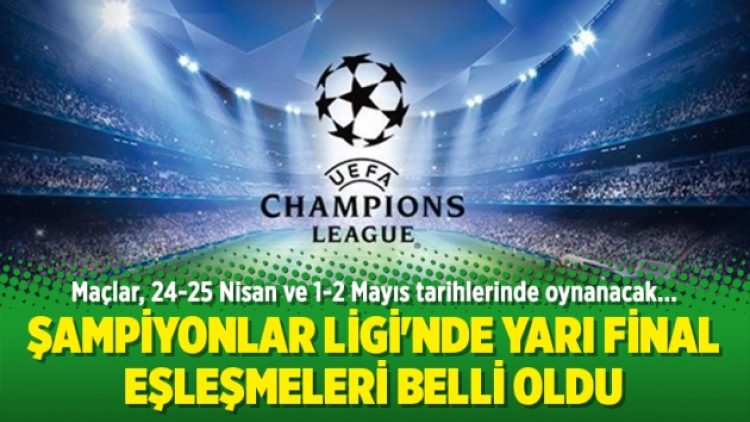 Şampiyonlar Ligi’nde yarı final eşleşmeleri belli oldu
