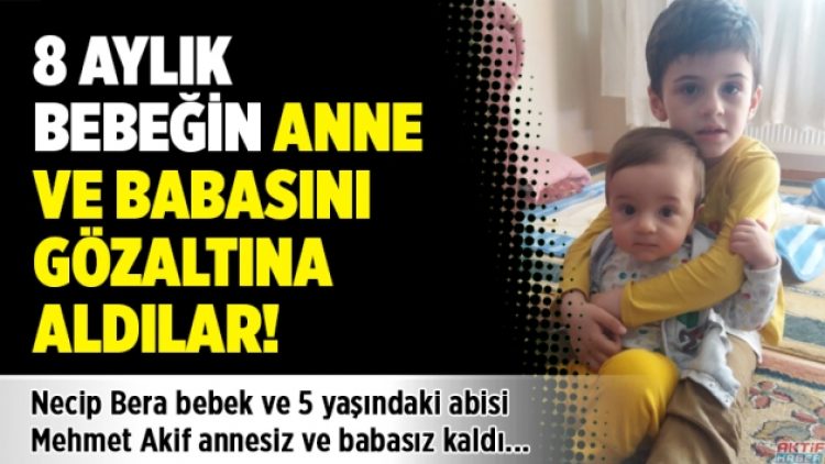 8 aylık bebeğin anne ve babasını gözaltına aldılar