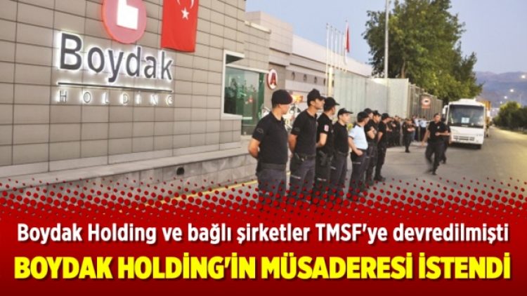 Boydak Holding’in müsaderesi istendi