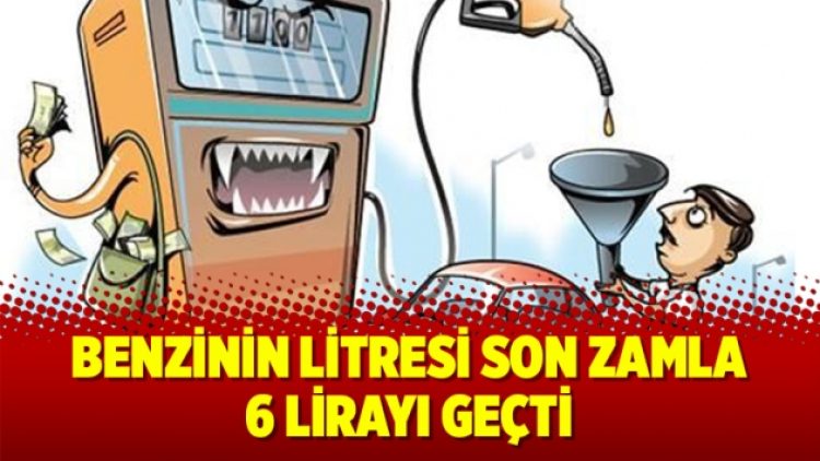 Benzinin litresi son zamla 6 lirayı geçti