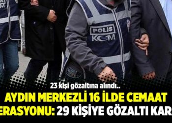 Aydın merkezli 16 ilde Cemaat operasyonu: 29 kişiye gözaltı kararı
