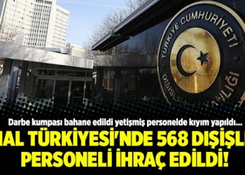 OHAL Türkiyesi’nde 568 dışişleri personeli ihraç edildi!