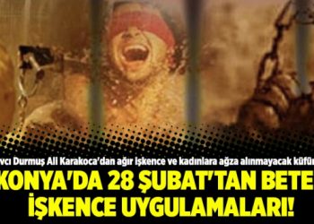Konya’da 28 Şubat’tan beter işkence uygulamaları!