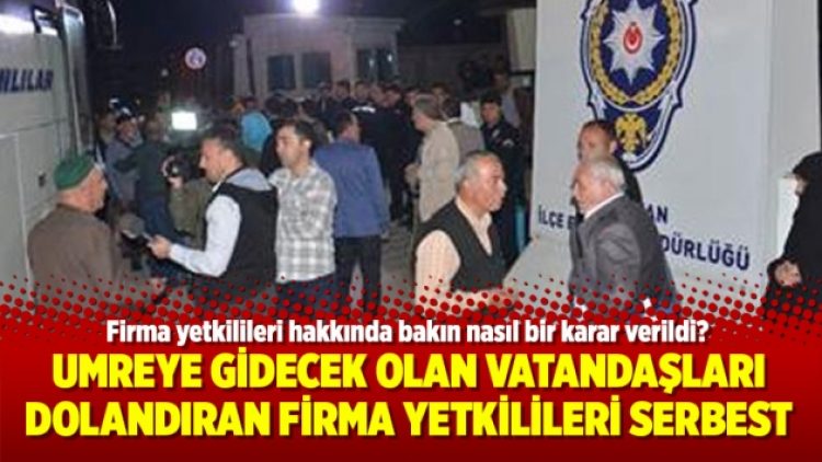 Umreye gidecek olan vatandaşları dolandıran firma yetkilileri serbest