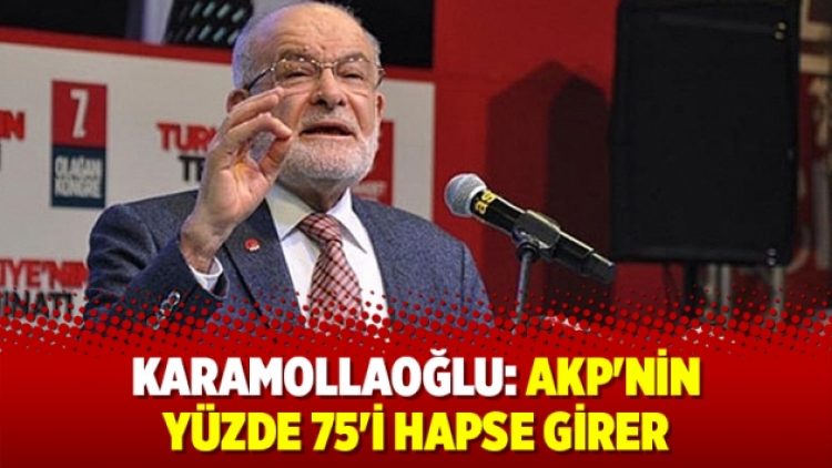 Karamollaoğlu: AKP’nin yüzde 75’i hapse girer