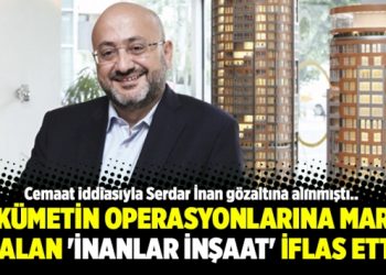 Hükümetin operasyonlarına maruz kalan ‘İnanlar İnşaat’ iflas etti