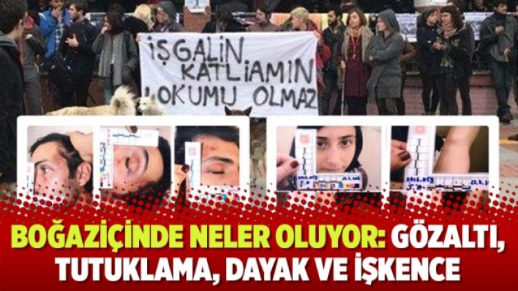 Boğaziçi Üniversitesi’nde neler oluyor: Gözaltı, tutuklama, dayak ve işkence