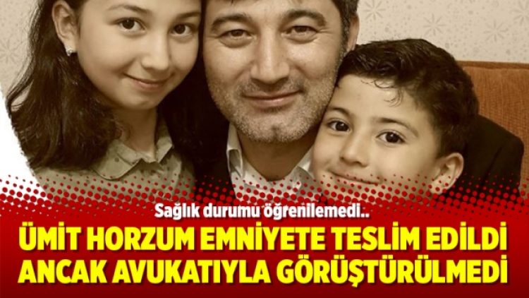 Ümit Horzum emniyete teslim edildi ancak avukatıyla görüştürülmedi