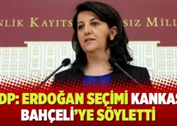 HDP: Erdoğan seçimi kankası Bahçeli’ye söyletti