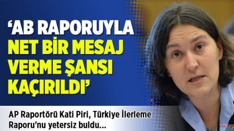 AP Raportörü Kati Piri, Türkiye İlerleme Raporu’nu yetersiz buldu
