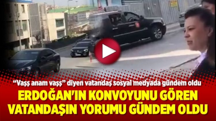 Erdoğan’ın konvoyunu gören vatandaşın yorumu gündem oldu
