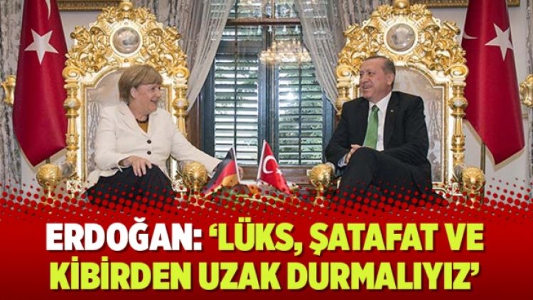 Erdoğan: ‘Lüks, şatafat ve kibirden uzak durmalıyız’