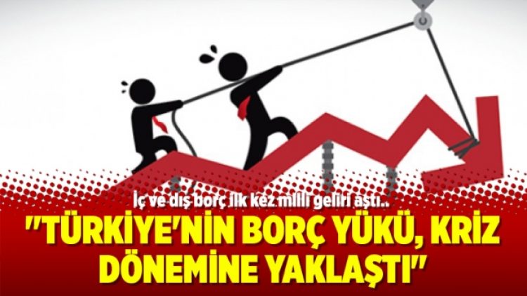 “Türkiye’nin borç yükü, kriz dönemine yaklaştı”