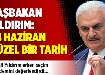 Başbakan Yıldırım: 24 Haziran güzel bir tarih
