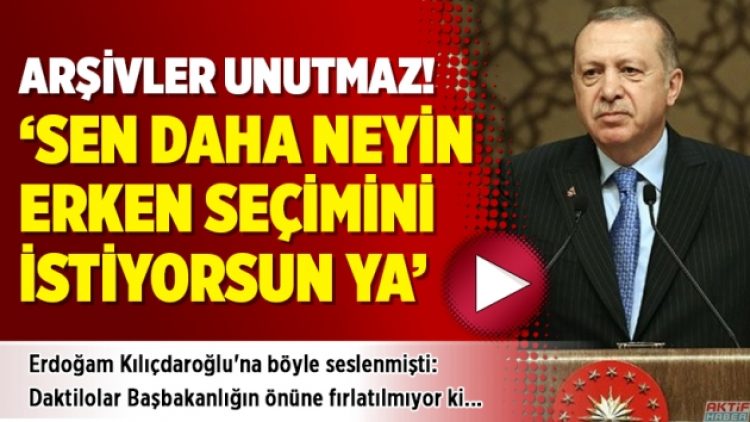 Arşivler unutmaz! Erdoğan: Sen daha neyin erken seçimini istiyorsun ya