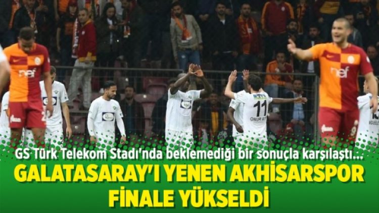 Galatasaray’ı yenen Akhisarspor finale yükseldi