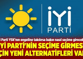 İyi Parti’nin seçime girmesi için yeni alternatifleri var