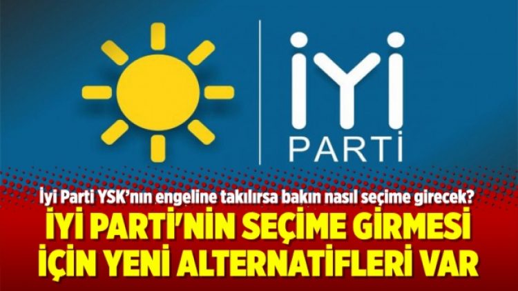 İyi Parti’nin seçime girmesi için yeni alternatifleri var