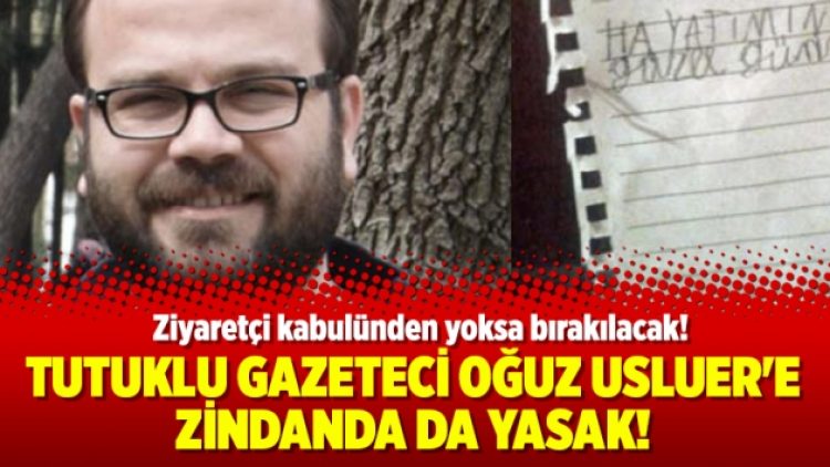 ​Tutuklu gazeteci Oğuz Usluer’e zindanda da yasak!
