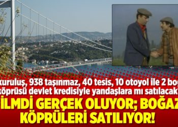 Filmdi gerçek oluyor; Boğaz köprüleri satılıyor!