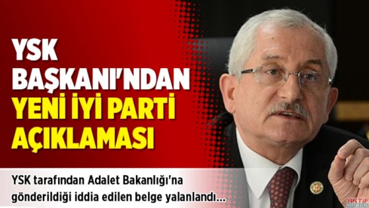 YSK Başkanı’ndan yeni İyi Parti açıklaması