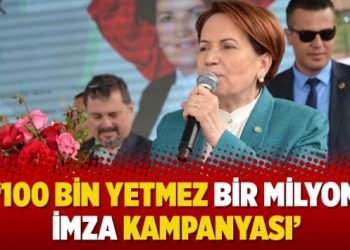 İYİ Parti’de imza seferberliği: 100 bin yetmez bir milyon imza kampanyası