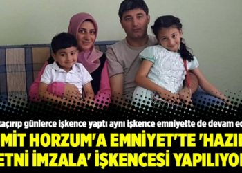 Ümit Horzum’a Emniyet’te ‘hazır metni imzala’ işkencesi yapılıyor!