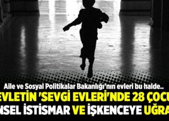 Devletin ‘Sevgi Evleri’nde 28 çocuk cinsel istismar ve işkenceye uğradı