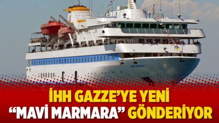 İHH Gazze’ye yeni “Mavi Marmara” gönderiyor