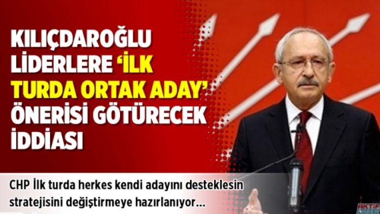 Kılıçdaroğlu liderlere ‘ilk turda ortak aday’ önerisi götürecek iddiası