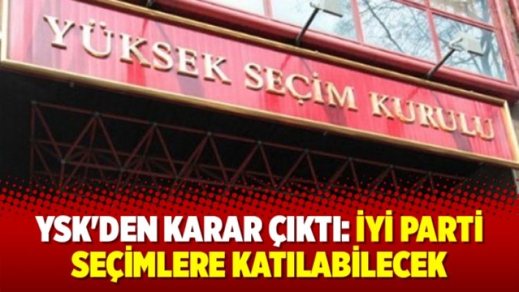 YSK’den karar çıktı: İYİ Parti, seçimlere katılabilecek