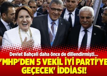 ​’MHP’den 5 vekil İYİ Parti’ye geçecek’ iddiası!